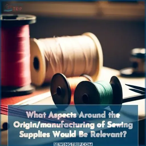 What Aspects Around the Origin/manufacturing of Sewing Supplies Would Be Relevant