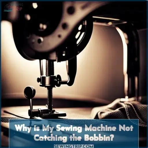 Why is My Sewing Machine Not Catching the Bobbin
