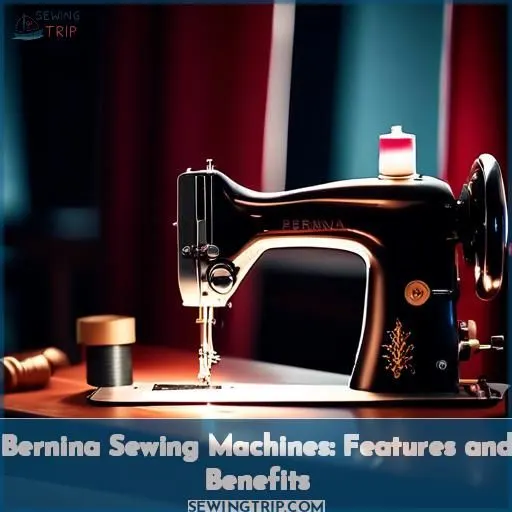 Bernina Sewing Machines: Features and Benefits