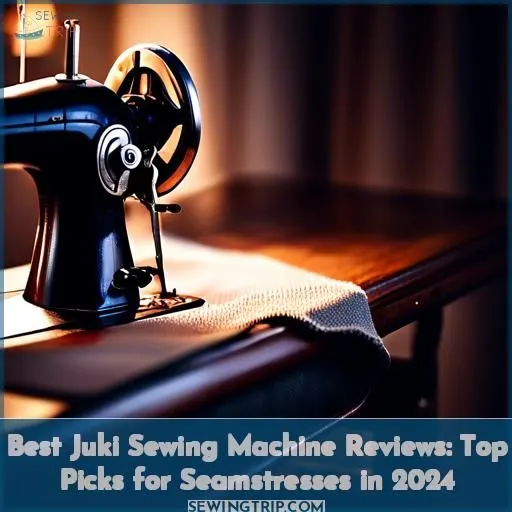 Best Juki Sewing Machine Reviews: Top Picks for Seamstresses in 2024