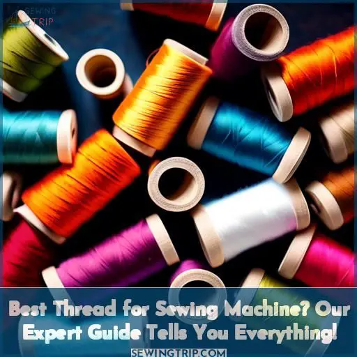 Best Thread for Sewing Machine? Our Expert Guide Tells You Everything!