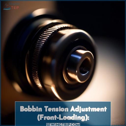 Bobbin Tension Adjustment (Front-Loading): Bobbin Tension Adjustment (Front-Loading):