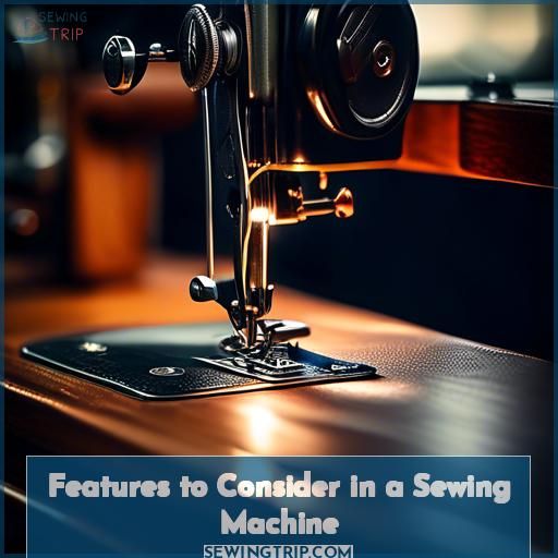Features to Consider in a Sewing Machine Features to Consider in a Sewing Machine