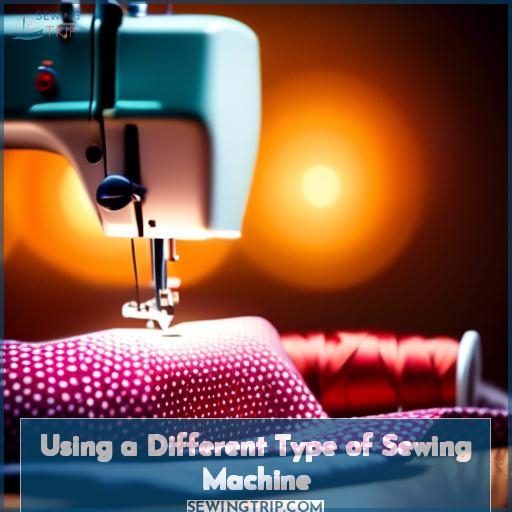 Using a Different Type of Sewing Machine Using a Different Type of Sewing Machine