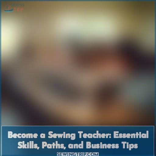 a Sewing Teacher Essential Skills, Paths, and Business Tips