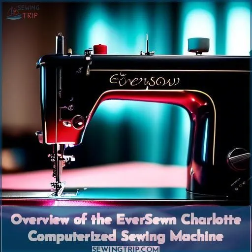 Overview of the EverSewn Charlotte Computerized Sewing Machine