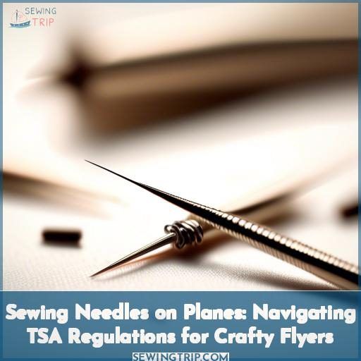 Sewing Needles on Planes Navigating TSA Regulations for Crafty Flyers