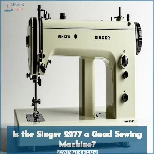 Is the Singer 2277 a Good Sewing Machine