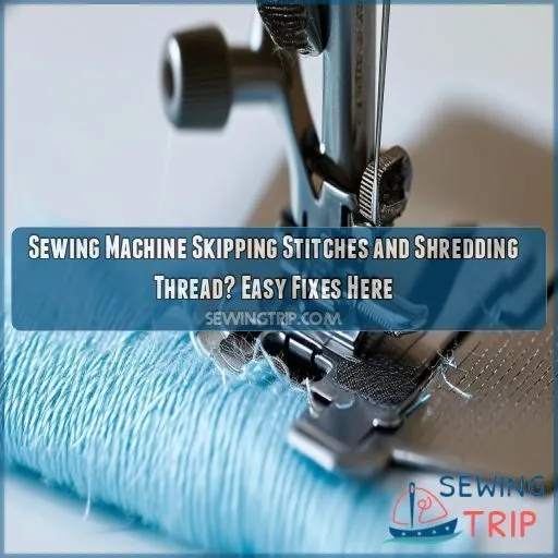 sewing machine skipping stitches and shredding thread causes and solutions