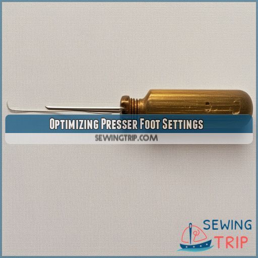 Optimizing Presser Foot Settings Optimizing Presser Foot Settings