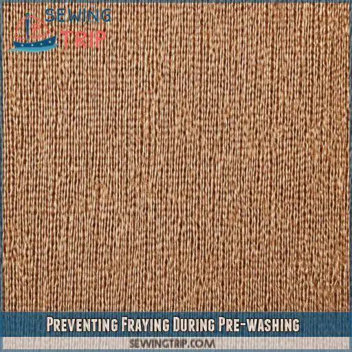 Preventing Fraying During Pre-washing Preventing Fraying During Pre-washing