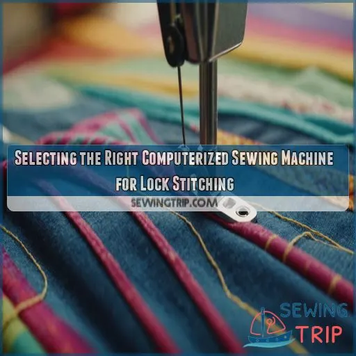 Selecting the Right Computerized Sewing Machine for Lock Stitching