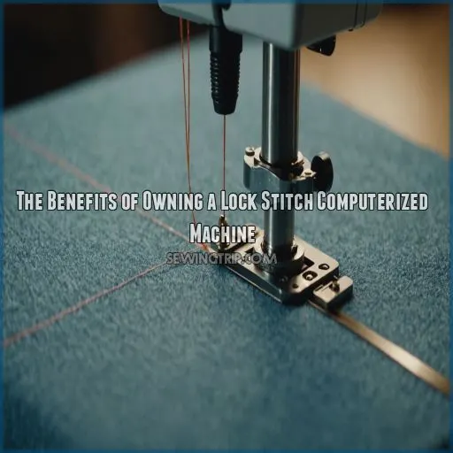 The Benefits of Owning a Lock Stitch Computerized Machine