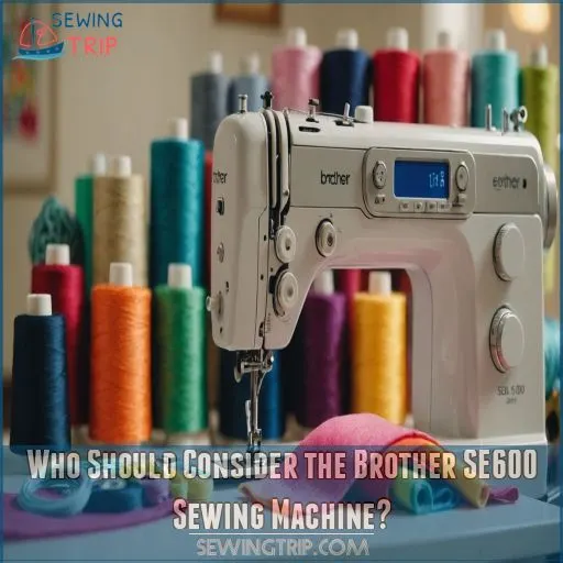 Who Should Consider The Brother SE600 Sewing Machine