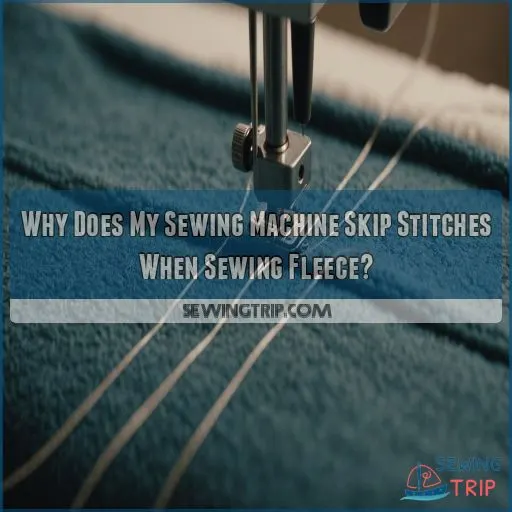 why does my sewing machine skip stitches when sewing fleece