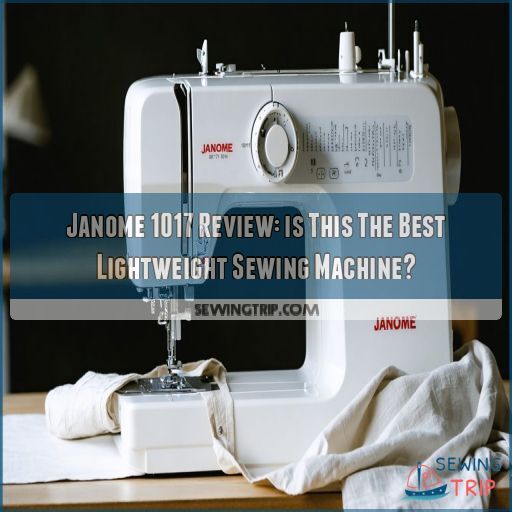 Janome 1017 Review: is This The Best Lightweight Sewing Machine?