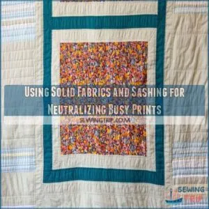 Using Solid Fabrics and Sashing for Neutralizing Busy Prints