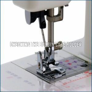 Checking The Bobbin Case Holder Checking The Bobbin Case Holder