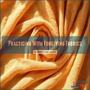 Practicing With Forgiving Fabrics