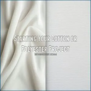 Starting Your Cotton or Polyester Project