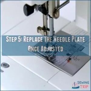 Step 5: Replace The Needle Plate Once Adjusted