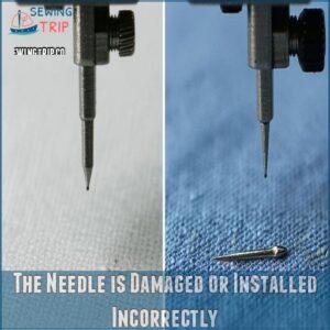 The Needle is Damaged or Installed Incorrectly