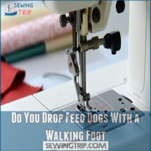 Do You Drop Feed Dogs With a Walking Foot