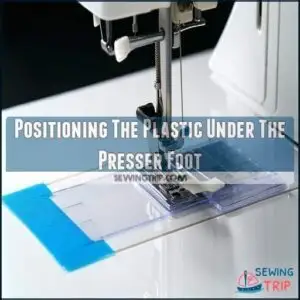 Positioning The Plastic Under The Presser Foot Positioning The Plastic Under The Presser Foot