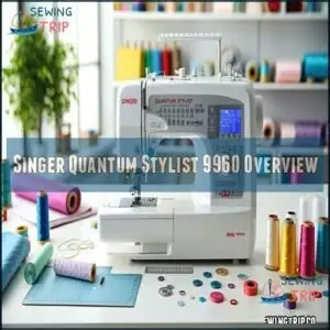 Singer Quantum Stylist 9960 Overview