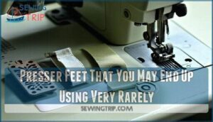presser feet that you may end up using very rarely