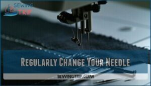 regularly change your needle