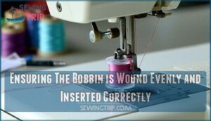 ensuring the bobbin is wound evenly and inserted correctly