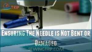 ensuring the needle is not bent or damaged
