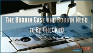 the bobbin case and bobbin need to be checked