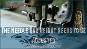 the needle bar height needs to be adjusted