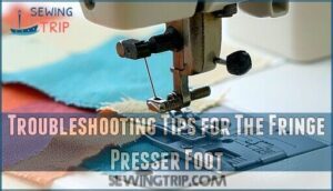 troubleshooting tips for the fringe presser foot