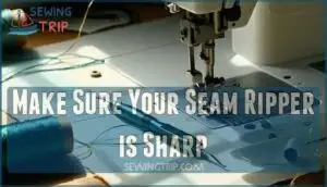 make sure your seam ripper is sharp