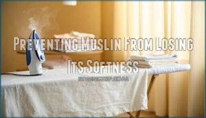 preventing muslin from losing its softness