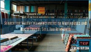 search for nearby manufacturers or warehouses and ask if they’ll sell you remnants