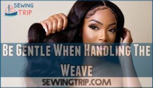 be gentle when handling the weave