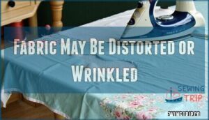 fabric may be distorted or wrinkled