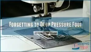 forgetting to drop pressure foot