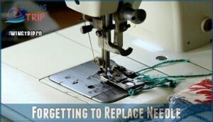 forgetting to replace needle