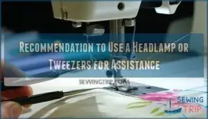 recommendation to use a headlamp or tweezers for assistance