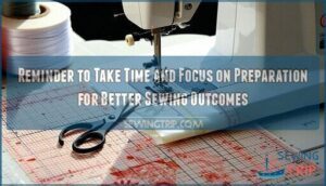 reminder to take time and focus on preparation for better sewing outcomes