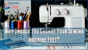 why should you change your sewing machine feet