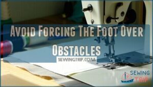 avoid forcing the foot over obstacles