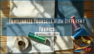 familiarize yourself with different fabrics
