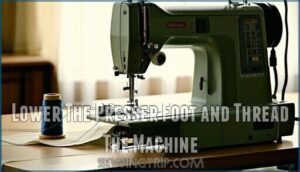 lower the presser foot and thread the machine
