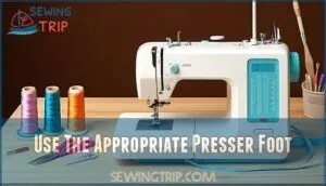 use the appropriate presser foot
